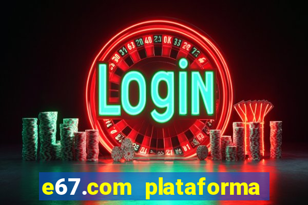 e67.com plataforma de jogos